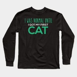 I Was Normal Until I Got My First Cat Long Sleeve T-Shirt